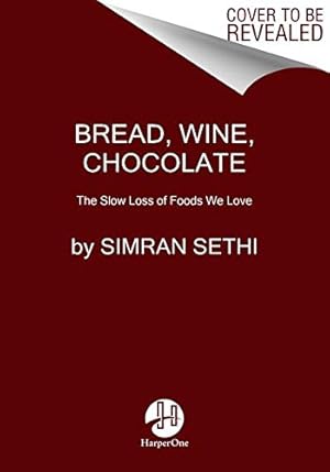 Seller image for Bread, Wine, Chocolate: The Slow Loss of Foods We Love by Sethi, Simran [Hardcover ] for sale by booksXpress