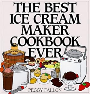 Immagine del venditore per The Best Ice Cream Maker Cookbook Ever by Peggy Fallon [Hardcover ] venduto da booksXpress