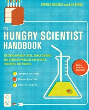 Seller image for The Hungry Scientist Handbook: Electric Birthday Cakes, Edible Origami, and Other DIY Projects for Techies, Tinkerers, and Foodies by Buckley, Patrick, Binns, Lily [Paperback ] for sale by booksXpress