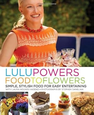 Seller image for Lulu Powers Food to Flowers: Simple, Stylish Food for Easy Entertaining by Powers, Lulu, Haddad, Laura Holmes [Hardcover ] for sale by booksXpress