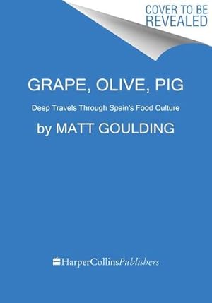 Seller image for Grape, Olive, Pig: Deep Travels Through Spain's Food Culture by Goulding, Matt [Hardcover ] for sale by booksXpress