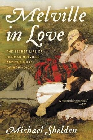 Seller image for Melville in Love: The Secret Life of Herman Melville and the Muse of Moby-Dick by Shelden, Michael [Paperback ] for sale by booksXpress