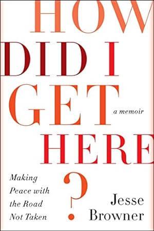 Seller image for How Did I Get Here?: Making Peace with the Road Not Taken by Browner, Jesse [Hardcover ] for sale by booksXpress