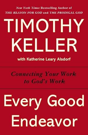 Imagen del vendedor de Every Good Endeavor: Connecting Your Work to God's Work by Timothy Keller [Hardcover ] a la venta por booksXpress