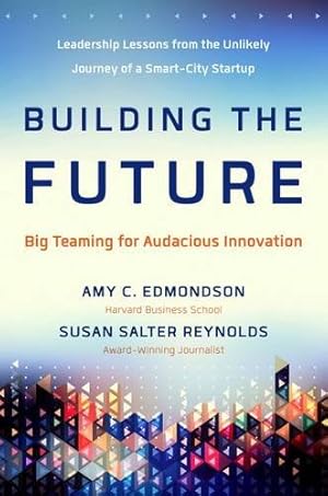 Seller image for Building the Future: Big Teaming for Audacious Innovation by Edmondson, Amy, Reynolds, Susan Salter [Hardcover ] for sale by booksXpress