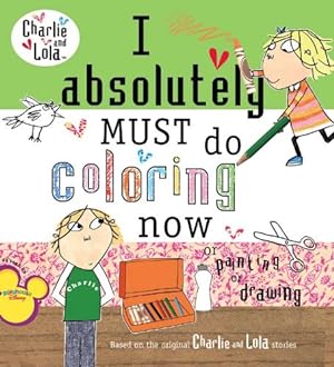 Immagine del venditore per I Absolutely Must Do Coloring Now or Painting or Drawing (Charlie and Lola) by Child, Lauren [Paperback ] venduto da booksXpress