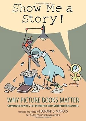 Seller image for Show Me a Story!: Why Picture Books Matter: Conversations with 21 of the World's Most Celebrated Illustrators [Hardcover ] for sale by booksXpress