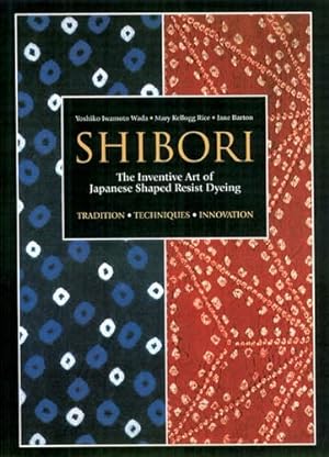 Seller image for Shibori: The Inventive Art of Japanese Shaped Resist Dyeing by Wada, Yoshiko Iwamoto, Rice, Mary Kellogg, Barton, Jane [Paperback ] for sale by booksXpress