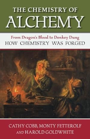 Immagine del venditore per The Chemistry of Alchemy: From Dragon's Blood to Donkey Dung, How Chemistry Was Forged by Cobb, Cathy, Fetterolf, Monty, Goldwhite, Harold [Hardcover ] venduto da booksXpress