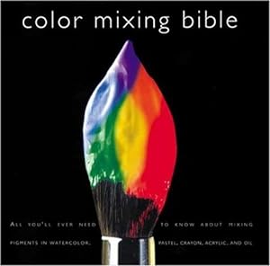 Immagine del venditore per Color Mixing Bible: All You'll Ever Need to Know About Mixing Pigments in Oil, Acrylic, Watercolor, Gouache, Soft Pastel, Pencil, and Ink [Paperback ] venduto da booksXpress