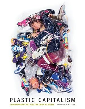 Image du vendeur pour Plastic Capitalism: Contemporary Art and the Drive to Waste (The MIT Press) by Boetzkes, Amanda [Hardcover ] mis en vente par booksXpress