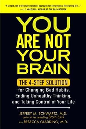 Seller image for You Are Not Your Brain: The 4-Step Solution for Changing Bad Habits, Ending Unhealthy Thinking, and Taking Control of Your Life by Jeffrey M. Schwartz, Gladding MD, Rebecca [Paperback ] for sale by booksXpress