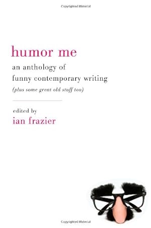 Seller image for Humor Me: An Anthology of Funny Contemporary Writing (Plus Some Great Old Stuff Too) by Frazier, Ian [Paperback ] for sale by booksXpress