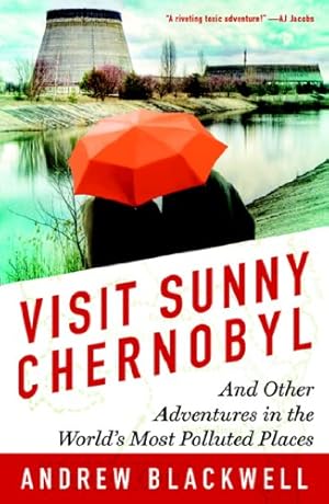 Seller image for Visit Sunny Chernobyl: And Other Adventures in the World's Most Polluted Places by Blackwell, Andrew [Paperback ] for sale by booksXpress