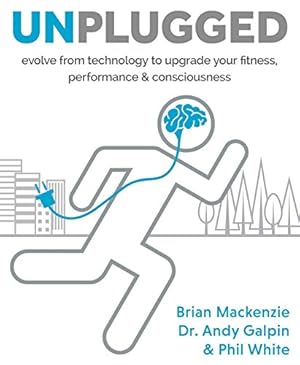 Image du vendeur pour Unplugged: Evolve from Technology to Upgrade Your Fitness, Performance, & Consciousness by MacKenzie, Brian, Galpin, Dr. Andy, White, Phil [Hardcover ] mis en vente par booksXpress