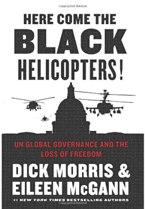 Seller image for Here Come the Black Helicopters!: UN Global Governance and the Loss of Freedom by Morris, Dick, McGann, Eileen [Hardcover ] for sale by booksXpress