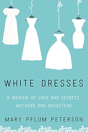 Seller image for White Dresses: A Memoir of Love and Secrets, Mothers and Daughters by Peterson, Mary Pflum [Paperback ] for sale by booksXpress