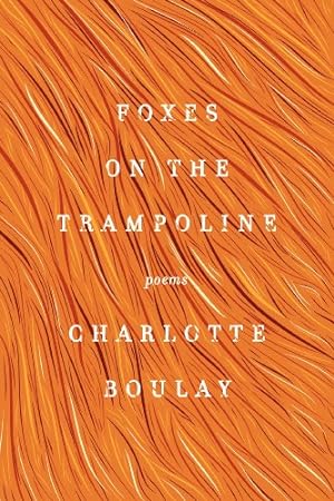 Image du vendeur pour Foxes on the Trampoline: Poems by Boulay, Charlotte [Paperback ] mis en vente par booksXpress