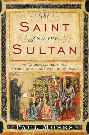 Immagine del venditore per The Saint and the Sultan: The Crusades, Islam, and Francis of Assisi's Mission of Peace by Moses, Paul [Hardcover ] venduto da booksXpress