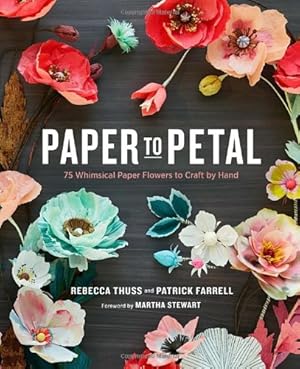 Seller image for Paper to Petal: 75 Whimsical Paper Flowers to Craft by Hand by Farrell, Patrick, Thuss, Rebecca [Hardcover ] for sale by booksXpress