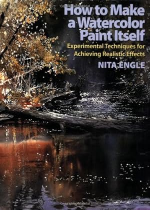 Bild des Verkufers fr How to Make a Watercolor Paint Itself: Experimental Techniques for Achieving Realistic Effects by Engle, Nita [Paperback ] zum Verkauf von booksXpress