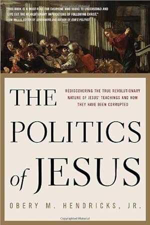 Seller image for The Politics of Jesus: Rediscovering the True Revolutionary Nature of Jesus' Teachings and How They Have Been Corrupted by Hendricks, Obery [Paperback ] for sale by booksXpress