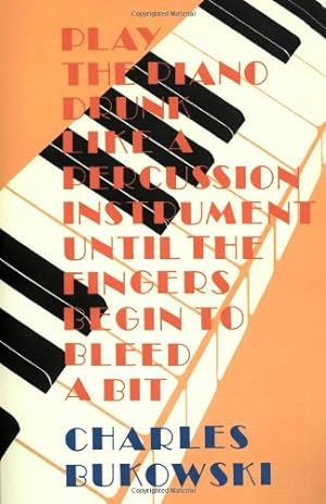 Seller image for Play the Piano Drunk Like a Percussion Instrument until the Fingers Begin to Bleed a Bit by Bukowski, Charles [Paperback ] for sale by booksXpress