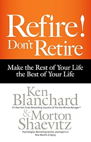 Seller image for Refire! Don't Retire: Make the Rest of Your Life the Best of Your Life by Blanchard, Ken, Shaevitz, Morton [Hardcover ] for sale by booksXpress