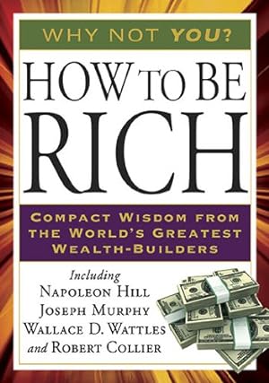 Seller image for How to Be Rich: Compact Wisdom from the World's Greatest Wealth-Builders (Tarcher Success Classics) by Napoleon Hill, Joseph Murphy, Wallace D. Wattles, Robert Collier [Paperback ] for sale by booksXpress