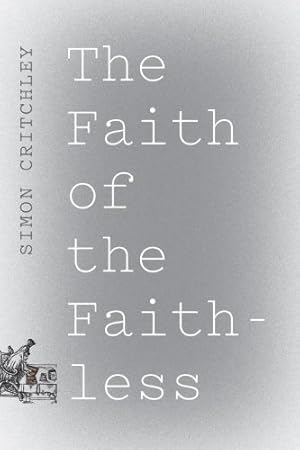 Imagen del vendedor de The Faith of the Faithless: Experiments In Political Theology by Critchley, Simon [Paperback ] a la venta por booksXpress