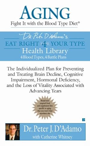 Imagen del vendedor de Aging: Fight it with the Blood Type Diet: The Individualized Plan for Preventing and Treating Brain Impairment, Hormonal D eficiency, and the Loss of . with Advancing Years (Eat Right 4 Your Type) by D'Adamo, Dr. Peter J., Whitney, Catherine [Mass Market Paperback ] a la venta por booksXpress