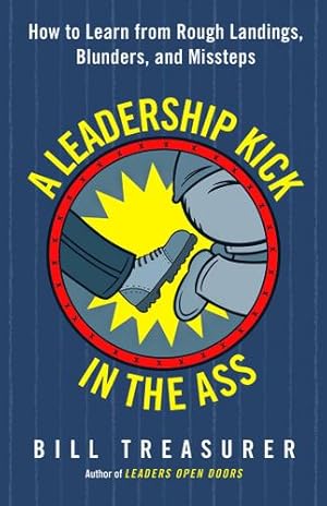 Imagen del vendedor de A Leadership Kick in the Ass: How to Learn from Rough Landings, Blunders, and Missteps by Treasurer, Bill [Paperback ] a la venta por booksXpress
