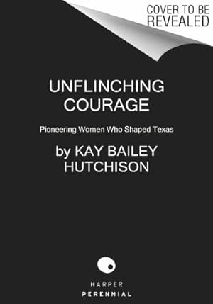 Seller image for Unflinching Courage: Pioneering Women Who Shaped Texas by Hutchison, Kay Bailey [Paperback ] for sale by booksXpress