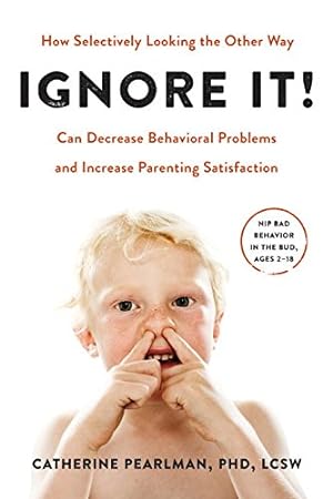 Immagine del venditore per Ignore It!: How Selectively Looking the Other Way Can Decrease Behavioral Problems and Increase Parenting Satisfaction by Pearlman PhD LCSW, Catherine [Paperback ] venduto da booksXpress