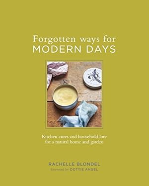 Seller image for Forgotten Ways for Modern Days: Kitchen Cures and Household Lore for a Natural Home and Garden by Blondel, Rachelle [Hardcover ] for sale by booksXpress