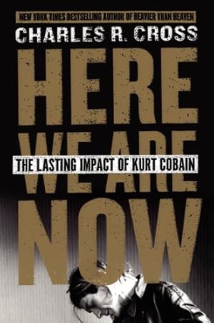 Seller image for Here We Are Now: The Lasting Impact of Kurt Cobain by Cross, Charles R. [Hardcover ] for sale by booksXpress