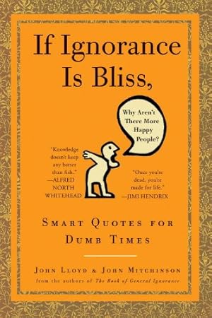 Imagen del vendedor de If Ignorance Is Bliss, Why Aren't There More Happy People?: Smart Quotes for Dumb Times by Lloyd, John, Mitchinson, John [Roughcut ] a la venta por booksXpress