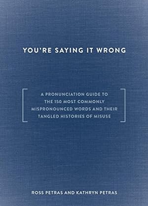 Seller image for You're Saying It Wrong: A Pronunciation Guide to the 150 Most Commonly Mispronounced Words--and Their Tangled Histories of Misuse by Petras, Ross, Petras, Kathryn [Hardcover ] for sale by booksXpress