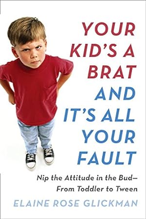 Seller image for Your Kid's a Brat and It's All Your Fault: Nip the Attitude in the Bud--from Toddler to Tween by Glickman, Elaine Rose [Paperback ] for sale by booksXpress