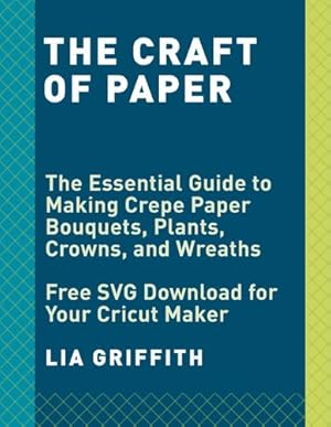 Seller image for Crepe Paper Flowers: The Beginner's Guide to Making and Arranging Beautiful Blooms by Griffith, Lia [Paperback ] for sale by booksXpress