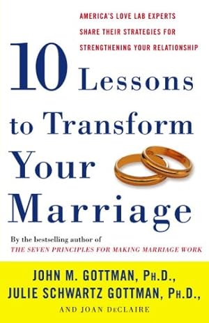 Seller image for Ten Lessons to Transform Your Marriage: America's Love Lab Experts Share Their Strategies for Strengthening Your Relationship by Gottman, John M., Schwartz Gottman, Julie, Declaire, Joan [Paperback ] for sale by booksXpress
