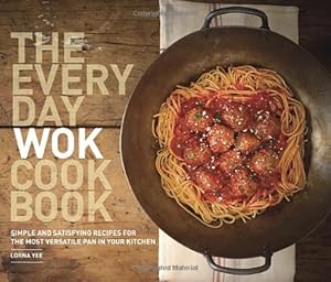 Imagen del vendedor de The Everyday Wok Cookbook: Simple and Satisfying Recipes for the Most Versatile Pan in Your Kitchen by Yee, Lorna [Paperback ] a la venta por booksXpress