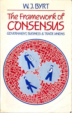 The Framework of Consensus: Government, Business & Trade Unions