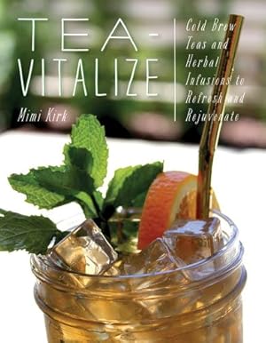 Image du vendeur pour Tea-Vitalize: Cold-Brew Teas and Herbal Infusions to Refresh and Rejuvenate by Kirk, Mimi [Paperback ] mis en vente par booksXpress