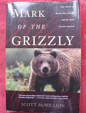 Mark of the Grizzly. True Stories of Recent Bear Attacks and the Hard Lessons Learned