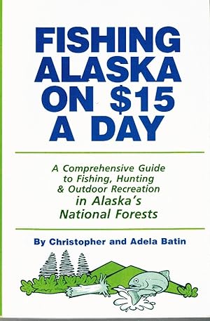 Seller image for FISHING ALASKA ON $15 A DAY A Comprehensive Guide to Fishing, Hunting & Outdoor Recreation in Alaska National Forests for sale by Z-A LLC