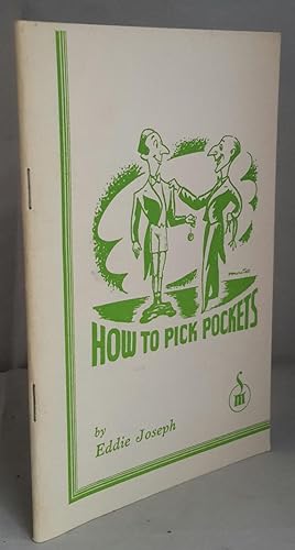 How To Pick Pockets. A Treatise of the Fundamental Principle, Theory and Practice of Picking Pock...