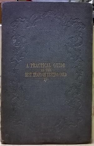 Seller image for A Practical Guide to the best means of Testing Gold, Intended for the Use of Emigrants to the Gold Regions for sale by Moe's Books