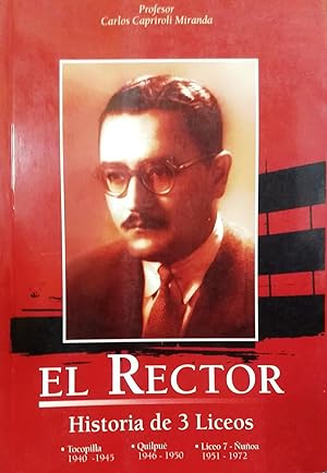 El Rector. Historia de 3 Liceos. Tocopilla 1940-1945 / Quilpué 1946-1950 ( Liceo 7 - Ñuñoa 1951-1...