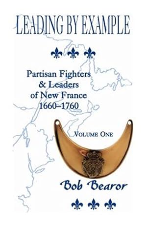 Bild des Verkufers fr Leading By Example, Partisan Fighters & Leaders Of New France, 1660-1760 zum Verkauf von GreatBookPrices